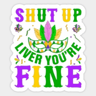 Shut Up Liver You're Fine - Funny Mardi Gras Parade Laissez Les Bons Temps Rouler Mardi Gras Let The Good Times Roll Sticker